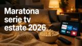 Guida alla maratona di serie tv perfetta per l’estate 2026
