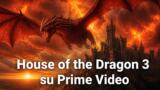 House of the Dragon 3: su Prime Video dall’11 agosto