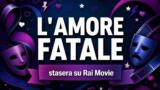L’amore fatale stasera su Rai Movie: trama e cast