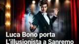 Luca Bono porta L’illusionista a Sanremo con Brachetti