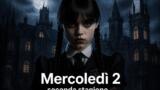 Mercoledì 2: anticipazioni sulla seconda stagione e la terza in arrivo