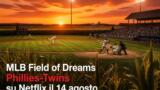 MLB Field of Dreams Phillies-Twins su Netflix il 14 agosto