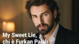 My Sweet Lie: chi è Furkan Palalı, il protagonista
