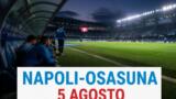 Napoli-Osasuna, oggi alle 18:30 a Castel di Sangro: orario, tv, streaming e probabili formazioni