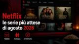 Netflix, le serie più attese di agosto 2026