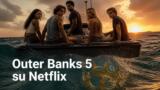 Outer Banks 5 ultima stagione su Netflix: quando esce