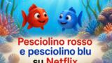 Pesciolino rosso e pesciolino blu su Netflix dal 10 agosto