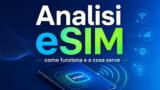 Analisi eSIM: come funziona e a cosa serve