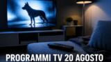 Programmi TV oggi giovedì 20 agosto 2026: palinsesto completo