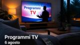 Programmi TV oggi giovedì 6 agosto 2026: palinsesto completo