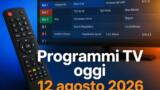 Programmi TV oggi mercoledì 12 agosto 2026: palinsesto completo