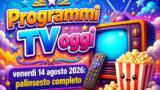 Programmi TV oggi venerdì 14 agosto 2026: palinsesto completo