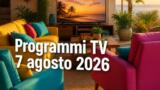 Programmi TV oggi venerdì 7 agosto 2026: daytime e pomeriggio