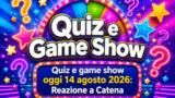 Quiz e game show oggi 14 agosto 2026: Reazione a Catena
