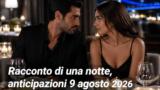 Racconto di una notte, anticipazioni 9 agosto 2026