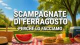 Scampagnate di Ferragosto, perché le facciamo tutti