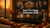 Serie TV e soap settembre 2026: tutte le novità in partenza