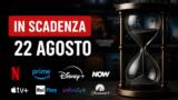Streaming, 22 agosto: i contenuti in scadenza su Netflix, Prime Video, Disney+ e le altre piattaforme
