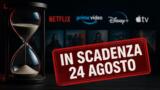 Streaming, 24 agosto: i contenuti in scadenza su Netflix, Prime Video, Disney+ e le altre piattaforme