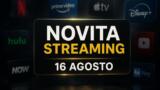 Streaming oggi, 16 agosto: tutte le novità su Netflix, Prime Video, Disney+ e le altre piattaforme