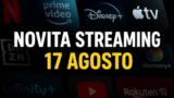 Streaming oggi, 17 agosto: tutte le novità su Netflix, Prime Video, Disney+ e le altre piattaforme