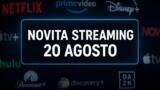 Streaming oggi, 20 agosto: tutte le novità su Netflix, Prime Video, Disney+ e le altre piattaforme