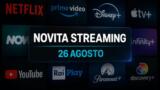 Streaming oggi, 26 agosto 2026: tutte le novità su Netflix, Prime Video, Disney+ e le altre piattaforme