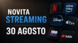 Streaming oggi, 30 agosto: tutte le novità su Netflix, Prime Video, Disney+ e le altre piattaforme