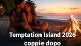 Temptation Island 2026 coppie dopo il programma: chi sta ancora insieme