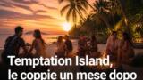 Temptation Island: le coppie un mese dopo il reality