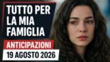 Tutto per la mia famiglia, 19 agosto 2026: anticipazioni puntata di oggi