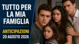 Tutto per la mia famiglia, 20 agosto 2026: anticipazioni puntata di oggi