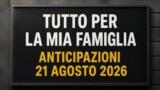 Tutto per la mia famiglia, 21 agosto 2026: anticipazioni puntata di oggi
