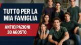 Tutto per la mia famiglia, 30 agosto 2026: anticipazioni puntata di oggi