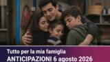 Tutto per la mia famiglia, 6 agosto 2026: anticipazioni puntata di oggi