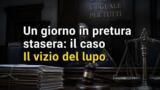 Un giorno in pretura stasera: il caso Il vizio del lupo