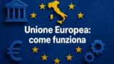 Unione Europea come funziona: le istituzioni, i fondi e l’Italia