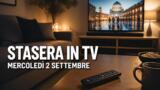 Cosa c’è stasera in TV, mercoledì 2 settembre 2026: programmi, film e palinsesto di prima serata