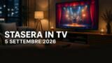 Cosa c’è stasera in TV, sabato 5 settembre 2026: film, programmi e palinsesto di prima serata