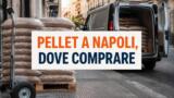 Dove comprare il pellet a Napoli e provincia a buon prezzo e quale scegliere