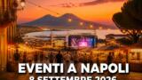 Eventi a Napoli oggi, 8 settembre 2026: cosa fare in città