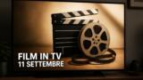 Film in TV oggi 11 settembre 2026: orari e canali