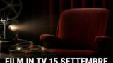 Film in TV oggi 15 settembre 2026: tutti i film stasera in prima e seconda serata
