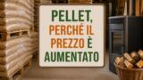 Pellet, prezzo salito alle stelle. Come mai? Quali sono i motivi?