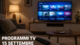 Programmi TV oggi martedì 15 settembre 2026: cosa vedere stasera in prima serata