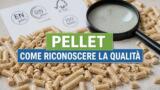 Quale pellet scegliere? Come riconoscere quello di qualità