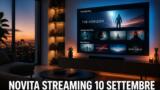 Streaming oggi, 10 settembre 2026: tutte le novità su Netflix, Disney+, HBO Max e le altre piattaforme