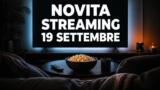 Streaming oggi, 19 settembre 2026: tutte le novità su Netflix, Prime Video, Disney+ e le altre piattaforme