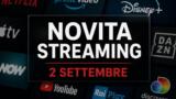Streaming oggi, 2 settembre 2026: tutte le novità su Netflix, Prime Video, Disney+ e le altre piattaforme