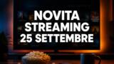 Streaming oggi, 25 settembre 2026: tutte le novità su Netflix, Prime Video, Disney+ e le altre piattaforme
